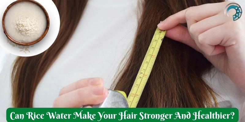 Can Rice Water Make Your Hair Stronger And Healthier?
