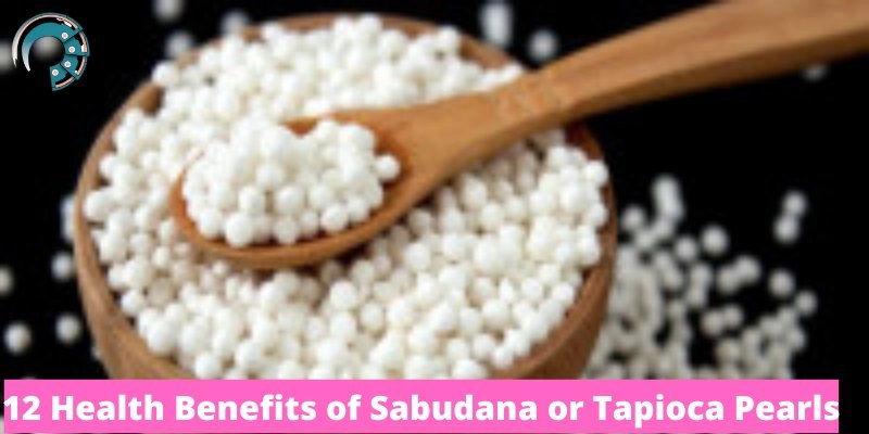 12 Health Benefits of Sabudana or Tapioca Pearls