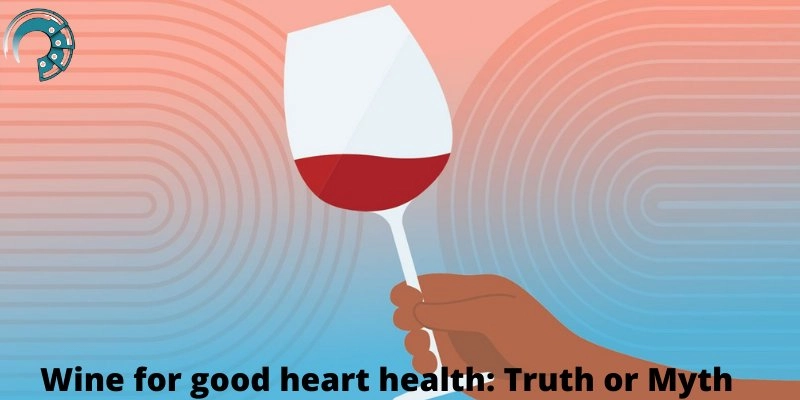 Wine for good heart health: Truth or Myth