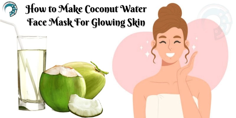 How to Make Coconut Water Face Mask For Glowing Skin