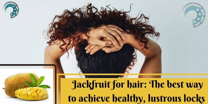 Jackfruit for hair: The best way to achieve healthy, lustrous locks