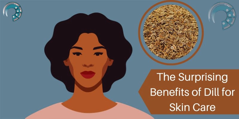 The Surprising Benefits of Dill for Skin Care