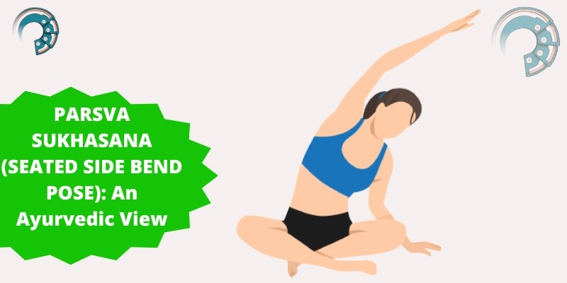 PARSVA SUKHASANA (SEATED SIDE BEND POSE): An Ayurvedic View