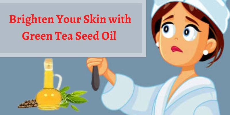 Brighten Your Skin with Green Tea Seed Oil