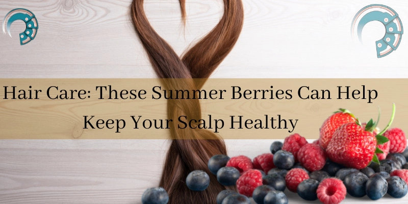 Hair Care: These Summer Berries Can Help Keep Your Scalp Healthy
