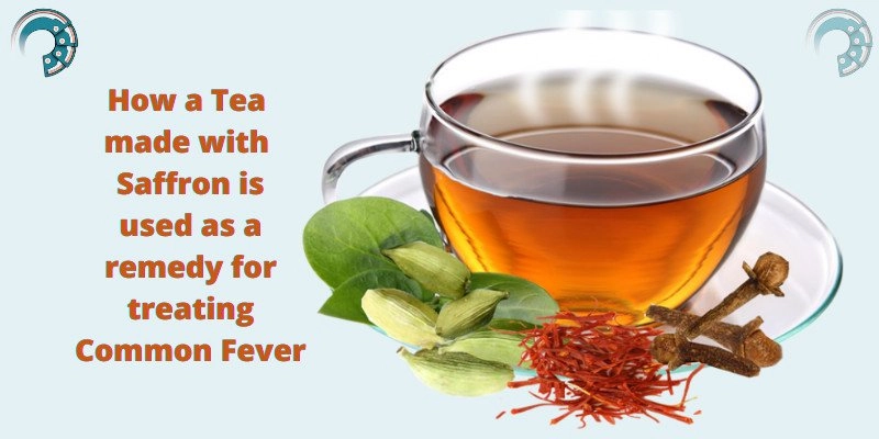 How a Tea made with Saffron is used as a remedy for treating Common Fever
