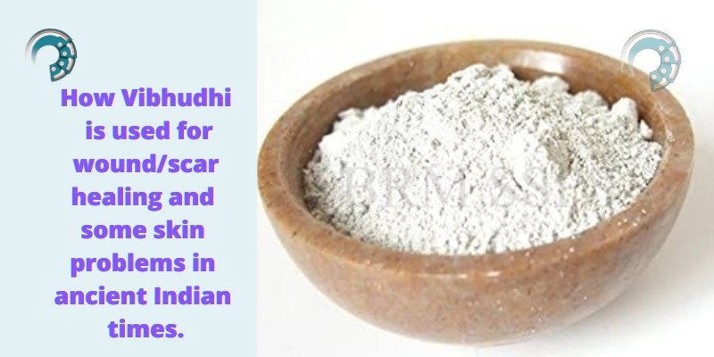 How Vibhudhi is used for wound/scar healing and some skin problems in ancient Indian times.