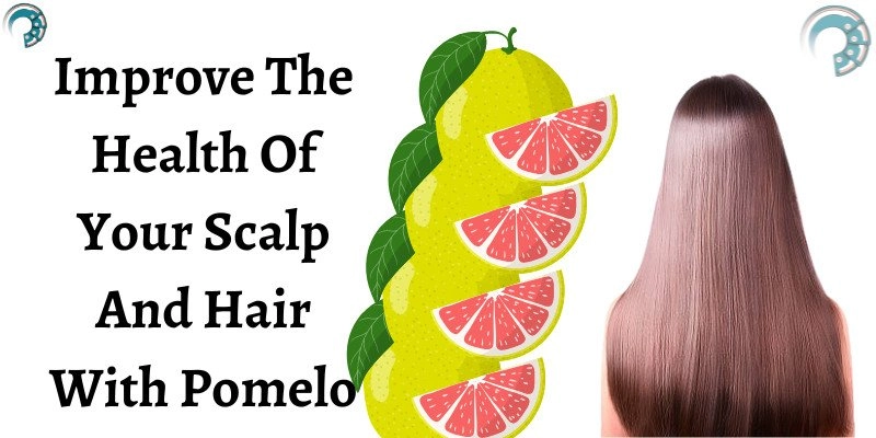 Improve The Health Of Your Scalp And Hair With Pomelo