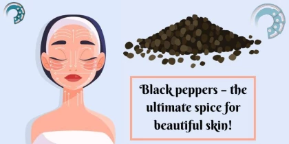 Black peppers – the ultimate spice for beautiful skin!