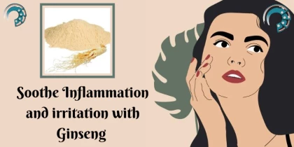 Soothe Inflammation and irritation with Ginseng