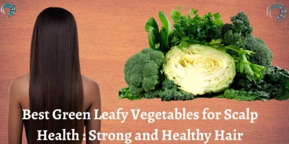Best Green Leafy Vegetables for Scalp Health : Strong and Healthy Hair