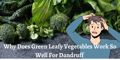 Why Does Green Leafy Vegetables Work So Well For Dandruff