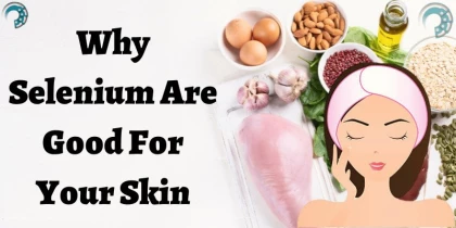 Why Selenium Are Good For Your Skin