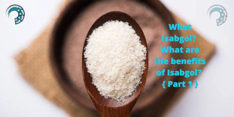 What is Isabgol? What are the benefits of Isabgol? { Part 1 }