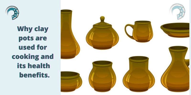 Why clay pots are used for cooking and its health benefits.